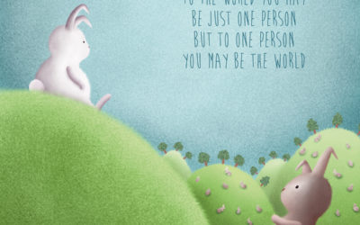 To the world you may be just one person,  but to one person you may be the world